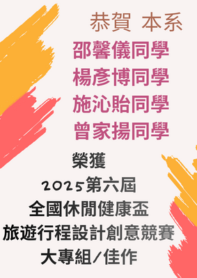 恭賀 本系邵馨儀、楊彥博、施沁貽、曾家揚同學榮獲第六屆全國休閒健康盃旅遊行程設計創意競賽大專組佳作